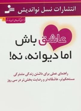 عاشق باش اما دیوانه،نه! (راهنمای عملی برای داشتن زندگی مشترکی مستحکم تر،عاشقانه تر و...)(نسل نو اندیش)