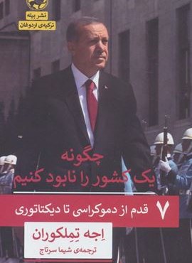 چگونه یک کشور را نابود کنیم (7 قدم از دموکراسی تا دیکتاتوری)(پیله)