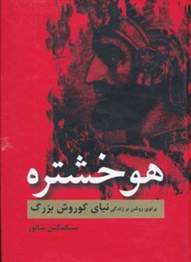 هوخشتره (پرتوی روشن بر زندگی نیای کوروش بزرگ)(سمیر)