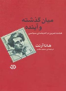 میان گذشته و آینده (هشت تمرین در اندیشه ی سیاسی)(اختران)