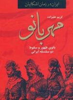 مهربانو،بانوی ظهور و سقوط دو سلسله ایرانی (ایران در زمان اشکانیان)(دبیر)