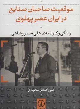 موقعیت صاحبان صنایع در ایران عصر پهلوی (زندگی و کارنامه ی علی خسروشاهی)(نشر نی)