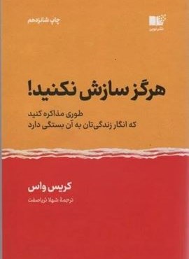 هرگز سازش نکنید! (طوری مذاکره کنید که انگار زندگی تان به آن بستگی دارد)(نوین توسعه)