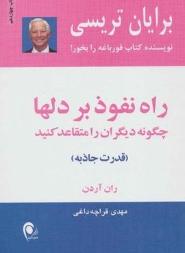 راه نفوذ بر دلها:چگونه دیگران را متقاعد کنید (قدرت جاذبه)(ذهن آویز)