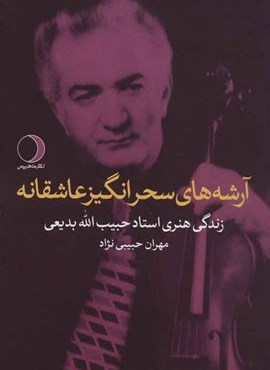 آرشه های سحرانگیز عاشقانه (زندگی هنری استاد حبیب الله بدیعی)(موسیقی دانان ایرانی)(ماهریس)