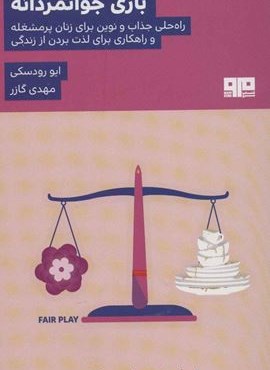 بازی جوانمردانه (راه حلی جذاب و نوین برای زنان پرمشغله و راهکاری برای لذت بردن از زندگی)(مرو)