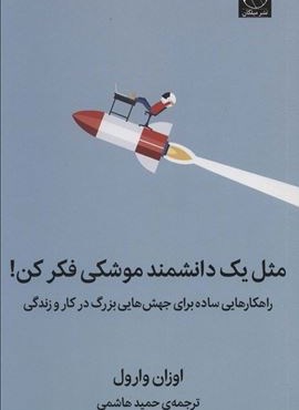 مثل یک دانشمند موشکی فکر کن! (راهکارهایی ساده برای جهش هایی بزرگ در کار و زندگی)(میلکان)