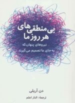 بی منطقی های هر روز ما (نیروهای پنهان که به جای ما تصمیم می گیرند)(شباهنگ)