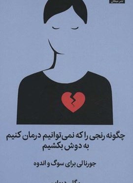 چگونه رنجی را که نمی توانیم درمان کنیم به دوش بکشیم (جورنالی برای سوگ و اندوه)(میلکان) چگونه رنجی را که نمی توانیم درمان کنیم به دوش بکشیم (جورنالی برای سوگ و اندوه)(میلکان)