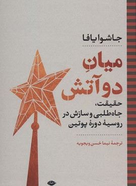 ميان دو آتش : حقیقت،جاه طلبی و سازش در روسیه دوره پوتین (نگاه)