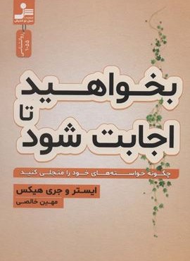 بخواهید تا اجابت شود (چگونه خواسته های خود را متجلی کنید)(نسل نو اندیش)