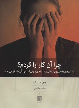 چرا آن کار را کردم؟ (ساز و کارهای دفاعی روان شناختی و شیوه های پنهانی که به زندگی ما شکل می دهند)(بینش نو)
