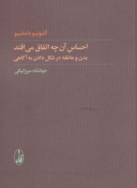 احساس آن چه اتفاق می افتد (بدن و عاطفه در شکل دادن به آگاهی)(آگاه)