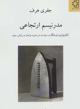 مدرنیسم ارتجاعی (تکنولوژی،فرهنگ و سیاست در دوره وایمار و رایش سوم)(ناهید)