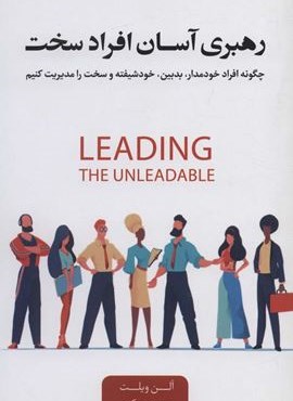رهبری آسان افراد سخت (چگونه افراد خودمدار،بدبین،خودشیفته و سخت را مدیریت کنیم)(اژدهای طلایی)