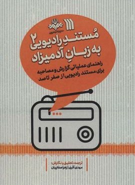 مستند رادیویی به زبان آدمیزاد 2 (راهنمای عملیاتی گزارش و مصاحبه برای مستند رادیویی از صفر تا صد)(سروش)