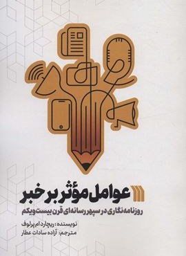 عوامل موثر بر خبر (روزنامه نگاری در سپهر رسانه ای قرن بیست و یکم)(سروش)