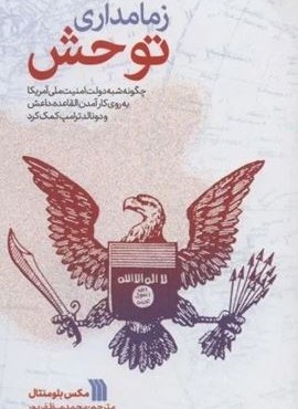 زمامداری توحش (چگونه شبه دولت امنیت ملی آمریکا به روی کارآمدن القاعده،داعش و دونالد ترامپ کمک کرد)(سروش)