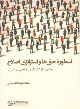 اسطوره حق ها و استراتژی اصلاح (چشم انداز کنشگری حقوقی در ایران)(شیرازه)
