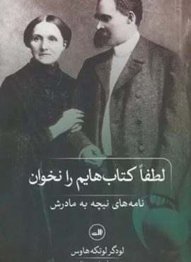 لطفا کتاب هایم را نخوان! (نامه های نیچه به مادرش)(ثالث)