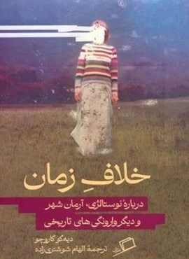 خلاف زمان (درباره نوستالژی،آرمان شهر و دیگر وارونگی های تاریخی)(اطراف) خلاف زمان (درباره نوستالژی،آرمان شهر و دیگر وارونگی های تاریخی)(اطراف)