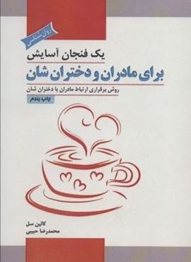 یک فنجان آسایش برای مادران و دختران شان (روش برقراری ارتباط مادران با دختران شان)(نشر پل) یک فنجان آسایش برای مادران و دختران شان (روش برقراری ارتباط مادران با دختران شان)(نشر پل)