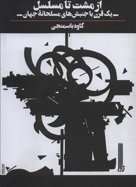 از مشت تا مسلسل (یک قرن با جنبش های مسلحانه جهان)(بایگانی)