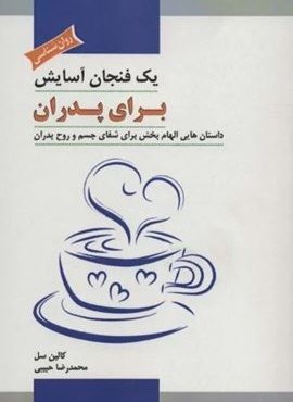 یک فنجان آسایش برای پدران (داستان هایی الهام بخش برای شفای جسم و روح پدران)(نشر پل) یک فنجان آسایش برای پدران (داستان هایی الهام بخش برای شفای جسم و روح پدران)(نشر پل)