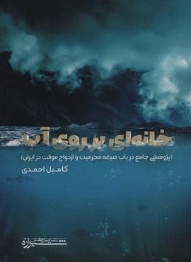 خانه ای بر روی آب (پژوهشی جامع در باب صیغه محرمیت و ازدواج موقت در ایران) (شیرازه) خانه ای بر روی آب (پژوهشی جامع در باب صیغه محرمیت و ازدواج موقت در ایران) (شیرازه)