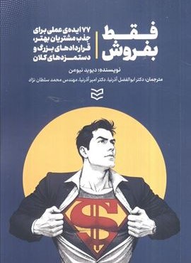 فقط بفروش (77 ایده ی عملی برای جذب مشتریان بهتر،قردادهای بزرگ و دستمزدهای کلان)(ادیبان روز) فقط بفروش (77 ایده ی عملی برای جذب مشتریان بهتر،قردادهای بزرگ و دستمزدهای کلان)(ادیبان روز)