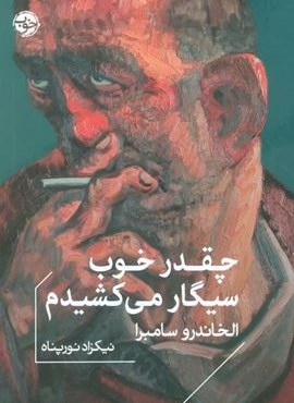 چقدر خوب سیگار می کشیدم (نشر خوب) چقدر خوب سیگار می کشیدم (نشر خوب)