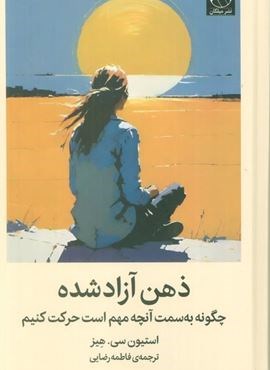 ذهن آزاد شده (چگونه به سمت آنچه مهم است حرکت کنیم)(میلکان)